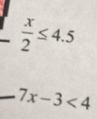  x/2 ≤ 4.5
7x-3<4</tex>