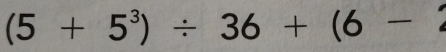 (5+5^3)/ 36+(6-