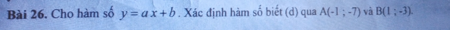 Cho hàm số y=ax+b. Xác định hàm số biết (d) qua A(-1;-7) và B(1;-3).