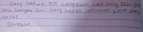 Jang hapidz 315 uang padl Jiua yang pasil g 
lebih banyau dari uang hapidz tentuuan besor lang 
HapidZ 
Jawaban?