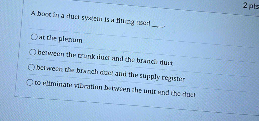 Solved: A boot in a duct system is a fitting used _. at the plenum ...