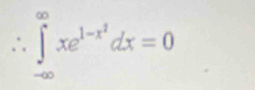 ∴ ∈tlimits _(-∈fty)^(∈fty)xe^(1-x^2)dx=0