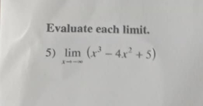 Evaluate each limit. 
5) limlimits _xto -∈fty (x^3-4x^2+5)