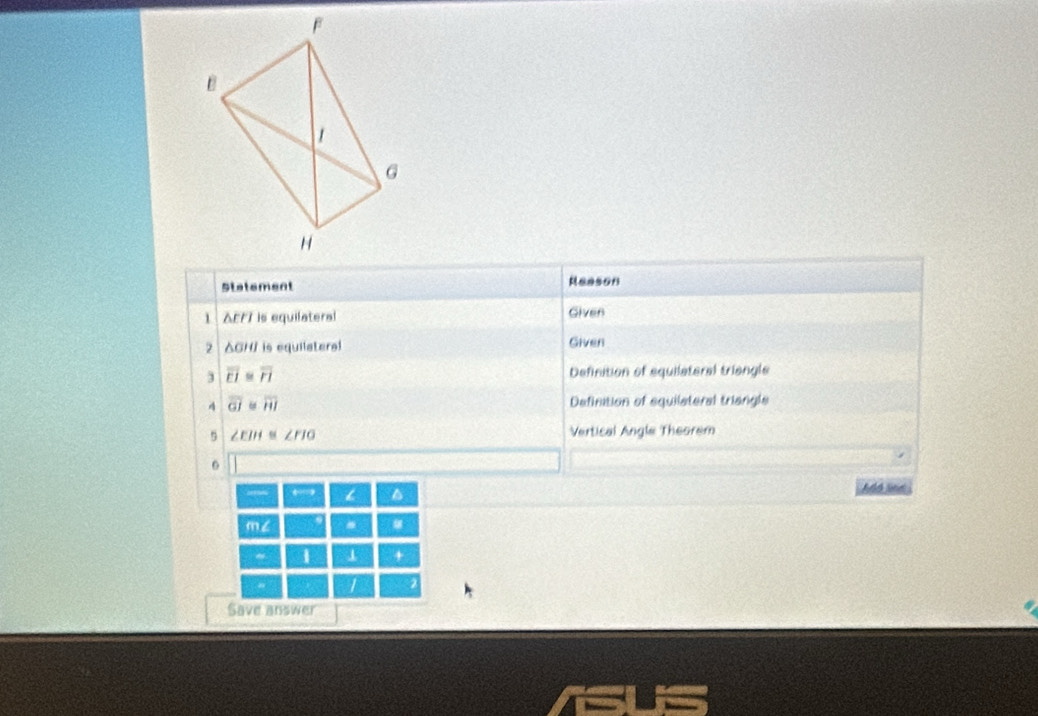 Stetement Reason 
1 is equil ater Given 
7 s equilaterl Given 
1 
D fntion o f squile t er a l ten a e 
A 6
Definition of equilateral triangls 
5 
Vertical Angle Theorem 
6