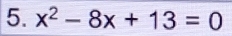 x^2-8x+13=0