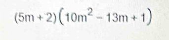 (5m+2)(10m^2-13m+1)