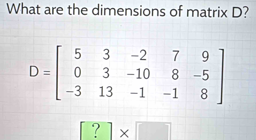 What are the dimensions of matrix D?
[?]*