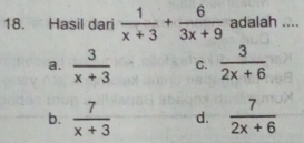 Hasil dari  1/x+3 + 6/3x+9  adalah ....
a.  3/x+3  C.  3/2x+6 
b.  7/x+3  d.  7/2x+6 