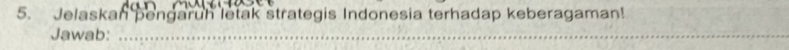 Jelaskan pengaruh letak strategis Indonesia terhadap keberagaman! 
Jawab:_