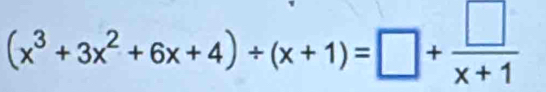 (x^3+3x^2+6x+4)/ (x+1)=□ + □ /x+1 