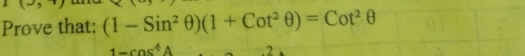 Prove that: (1-Sin^2θ )(1+Cot^2θ )=Cot^2θ
1-cos^4A.2