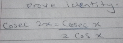 prove identity
cosec 2x= cosec x/2cos x 