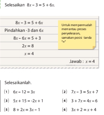 Selesaikan 8x-3=5+6x.
Selesaikanlah.
(1) 6x-12=3x (2) 7x-3=5x+7
(3) 5x+15=-2x+1 (4) 3+7x=4x-6
(5) 8+2x=3x-1 (6) 3x+2=x+4