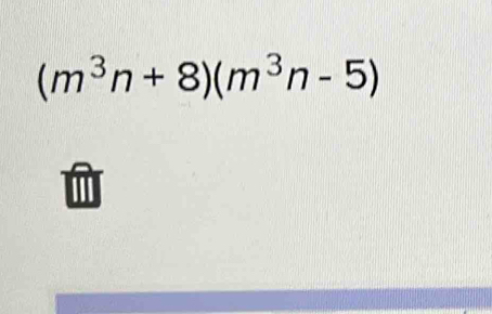 (m^3n+8)(m^3n-5)
III