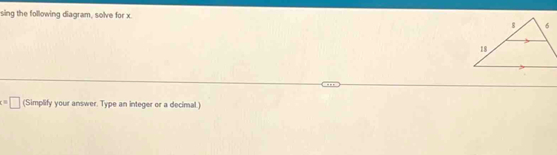 sing the following diagram, solve for x
x=□ (Simplify your answer. Type an integer or a decimal.)