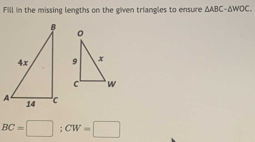 Fill in the missing lengths on the given triangles to ensure △ ABCsim △ WOC.
BC=□; CW=□