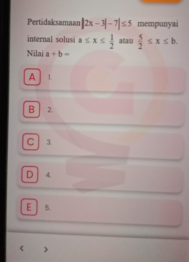 Pertidaksamaan ||2x-3|-7|≤ 5 mempunyai
internal solusi a≤ x≤  1/2  atau  5/2 ≤ x≤ b. 
Nilai a+b=
A 1.
B 2.
C 3.
D 4.
E5.