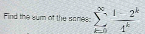 Find the sum of the series: sumlimits _(k=0)^(∈fty) (1-2^k)/4^k 