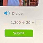 Divide.
1,200/ 20= □ 
Submit