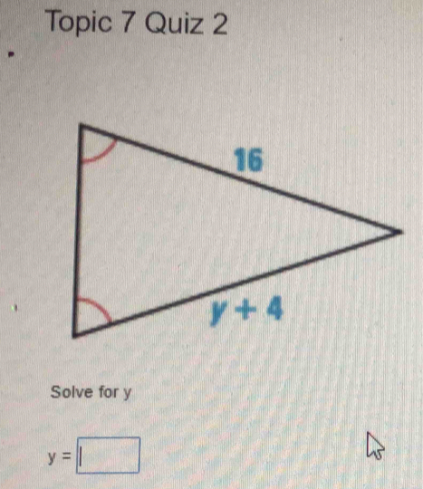 Topic 7 Quiz 2
Solve for y
y=□