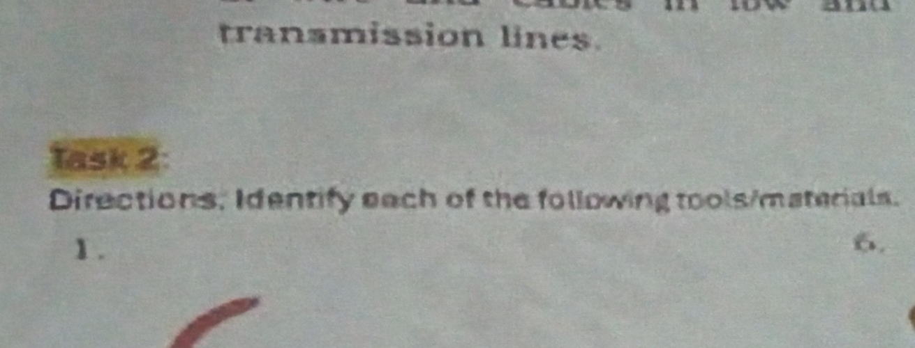 transmission lines. 
Task 2: 
Directions, Identify each of the following tools/materials. 
1 . 6.