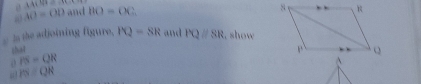 AO=OD and BO=OC
y is the adjoining figure. PQ=SR and PQparallel SR : show 
sha 
0 IS=QR
PN=QR