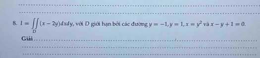 I=∈tlimits _D(x-2y)dxdy với D giới hạn bởi các đường y=-1, y=1, x=y^2 và x-y+1=0. 
Giải
_
_
_
_
_