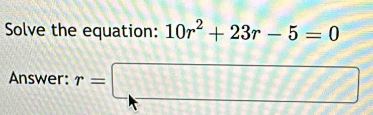 Solve the equation: 10r^2+23r-5=0
Answer: r=□