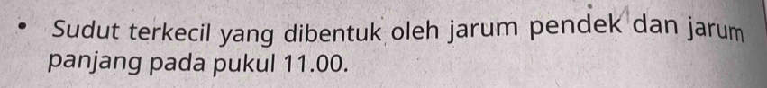 Sudut terkecil yang dibentuk oleh jarum pendek dan jarum 
panjang pada pukul 11.00.