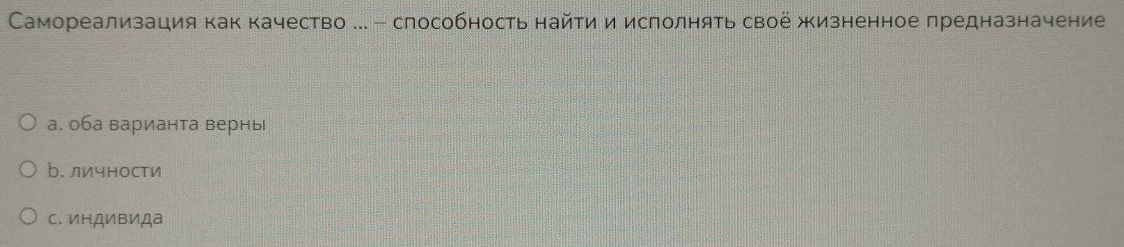 Самореализация как качество . - слособность найти и исполнять свое жизненное предназначение
а. оба варианта вернь
b. личности
с. ИнДивида