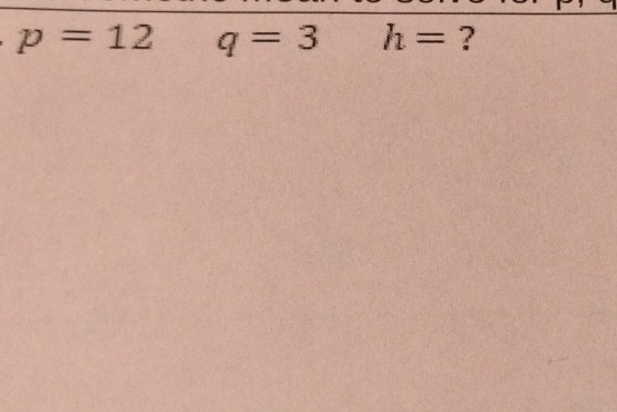 p=12 q=3h= ?