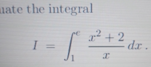 nate the integral
I=∈t _1^(efrac x^2)+2xdx.