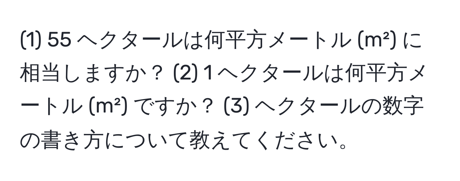 (1) 55 ヘクタールは何平方メートル (m²) に相当しますか？ (2) 1 ヘクタールは何平方メートル (m²) ですか？ (3) ヘクタールの数字の書き方について教えてください。