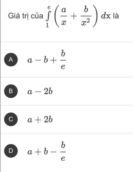 Giá trị của ∈tlimits _1^(e(frac a)x+ b/x^2 )dx là
A a-b+ b/e 
B a-2b
C a+2b
D a+b- b/e 