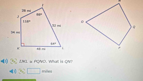 IJKL ≅ PQNO. What is QN?
miles