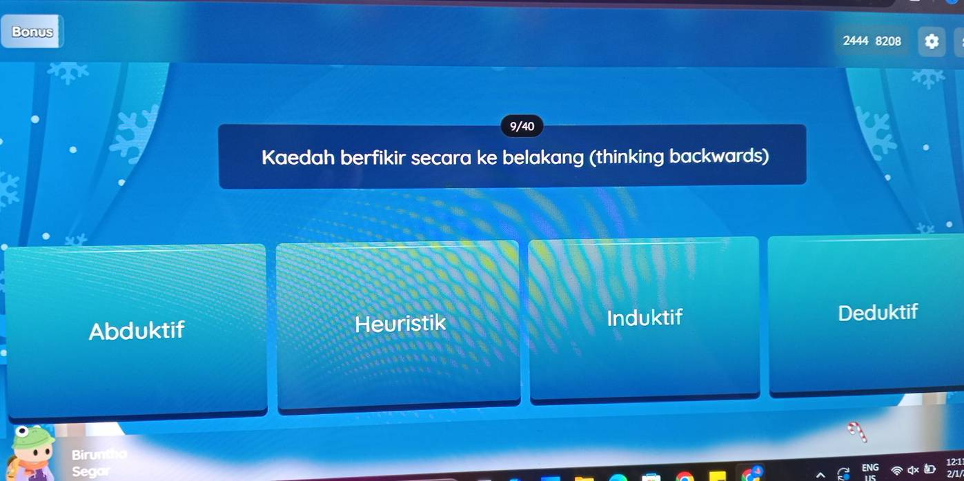 Bonus
2444 8208
9/40
Kaedah berfikir secara ke belakang (thinking backwards)
Abduktif Heuristik Induktif
Deduktif
Biru