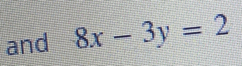 and 8x-3y=2