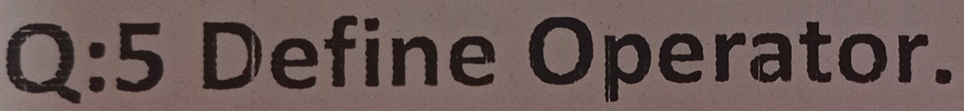 Q:5 Define Operator.