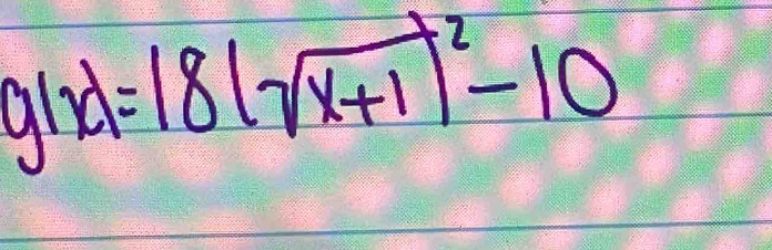 gird 1=18(sqrt(x+1))^2-10