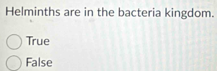 Helminths are in the bacteria kingdom.
True
False