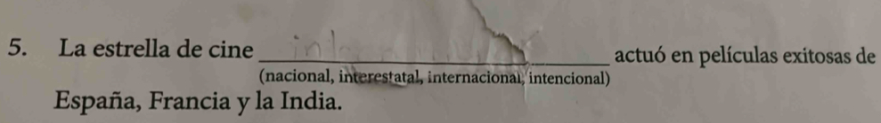 La estrella de cine _actuó en películas exitosas de 
(nacional, interestatal, internacional, intencional) 
España, Francia y la India.