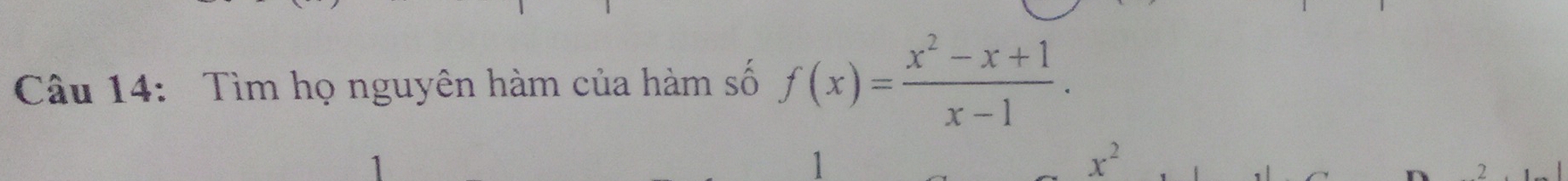 Tìm họ nguyên hàm của hàm số f(x)= (x^2-x+1)/x-1 .
1
x^2
7