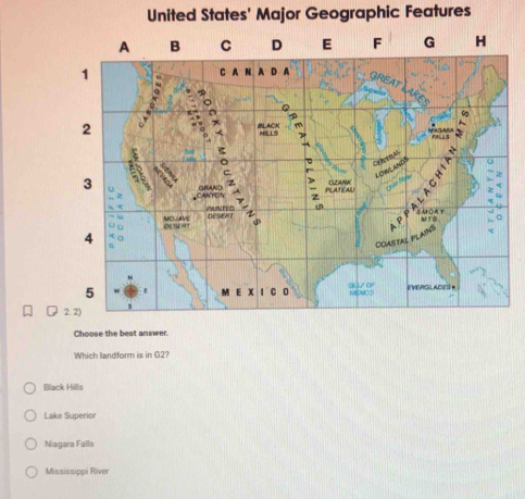 United States' Major Geographic Features
Choose the best answer.
Which landform is in G2?
Black Hills
Lake Superior
Niagara Falls
Mississippi River