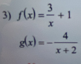 f(x)= 3/x +1
g(x)=- 4/x+2 