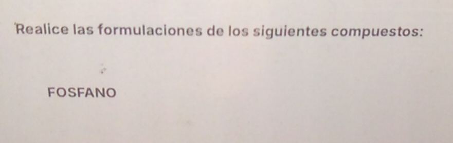 Realice las formulaciones de los siguientes compuestos: 
FOSFANO