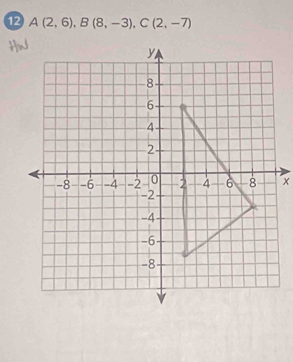 12 A(2,6), B(8,-3), C(2,-7)