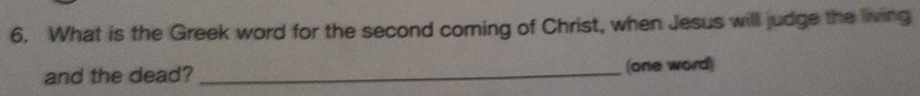 What is the Greek word for the second coming of Christ, when Jesus will judge the living 
and the dead? _(one word)