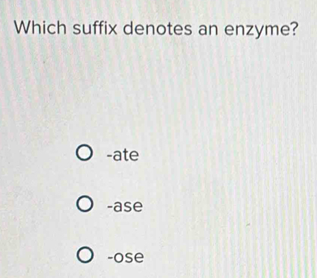 Which suffix denotes an enzyme?
-ate
-ase
-ose