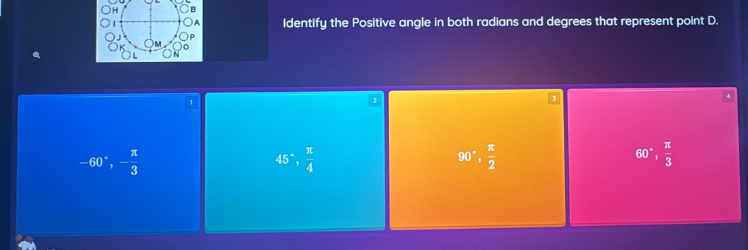 Identify the Positive angle in both radians and degrees that represent point D.
,
-60°, - π /3 
45°,  π /4 
90°,  π /2 
60°,  π /3 