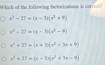 Which of the following factorizations is correct?
x^3-27=(x-3)(x^2+9)
x^3-27=(x-3)(x^2-9)
x^3+27=(x+3)(x^2-3x+9)
x^3+27=(x-3)(x^2+3x-9)